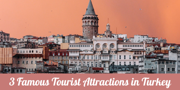 3 Famous Tourist Attractions in Turkey